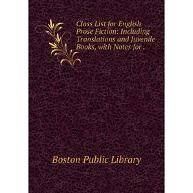 

Книга Class List for English Prose Fiction: Including Translations and Juvenile Books, with Notes for.