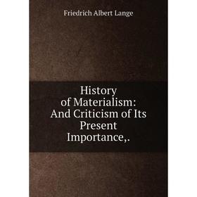 

Книга History of Materialism: And Criticism of Its Present Importance,.