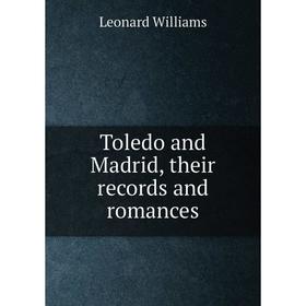 

Книга Toledo and Madrid, their records and romances
