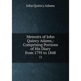 

Книга Memoirs of John Quincy Adams: Comprising Portions of His Diary from 1795 to 184812