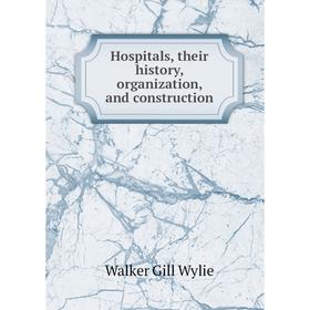 

Книга Hospitals, their history, organization, and construction