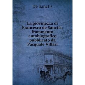 

Книга La giovinezza di Francesco de Sanctis; frammento autobiografico pubblicato da Pasquale Villari