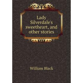 

Книга Lady Silverdale's sweetheart, and other stories