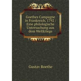 

Книга Goethes Campagne in Frankreich, 1792: Eine philologische Untersuchung aus dem Weltkriege