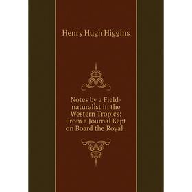 

Книга Notes by a Field-naturalist in the Western Tropics: From a Journal Kept on Board the Royal