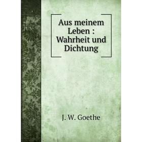 

Книга Aus meinem Leben: Wahrheit und Dichtung