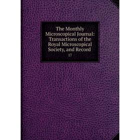 

Книга The Monthly Microscopical Journal: Transactions of the Royal Microscopical Society, and Record. 17