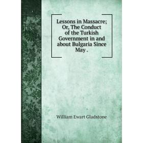 

Книга Lessons in Massacre; or the Conduct of the Turkish Government in and about Bulgaria Since May