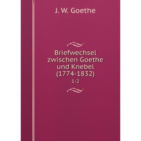 

Книга Briefwechsel zwischen Goethe und Knebel (1774-1832) 1-2
