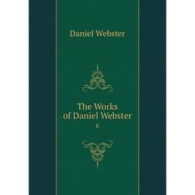 

Книга The Works of Daniel Webster. 6