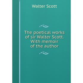 

Книга The poetical works of sir Walter Scott. With memoir of the author