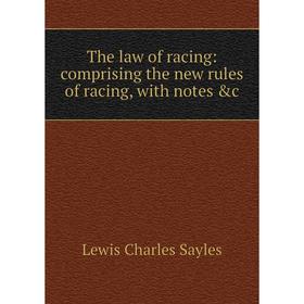 

Книга The law of racing: comprising the new rules of racing, with notes &c