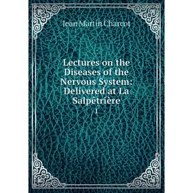 

Книга Lectures on the Diseases of the Nervous System: Delivered at La Salpêtrière1