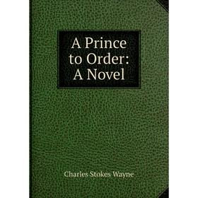 

Книга A Prince to Order: A Novel