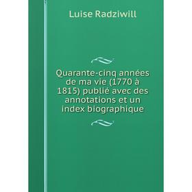 

Книга Quarante-cinq années de ma vie (1770 à 1815) publié avec des annotations et un index biographique