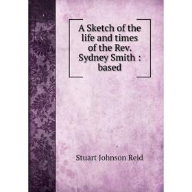

Книга A Sketch of the life and times of the Rev. Sydney Smith: based