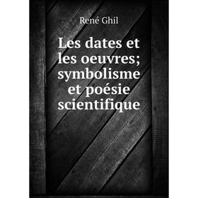 

Книга Les dates et les oeuvres; symbolisme et poésie scientifique
