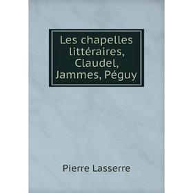 

Книга Les chapelles littéraires, Claudel, Jammes, Péguy