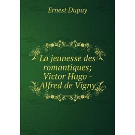 

Книга La jeunesse des romantiques; Victor Hugo - Alfred de Vigny