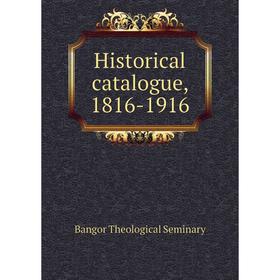 

Книга Historical catalogue, 1816-1916