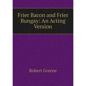 

Книга Frier Bacon and Frier Bungay: An Acting Version