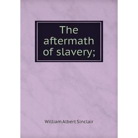 

Книга The aftermath of slavery;