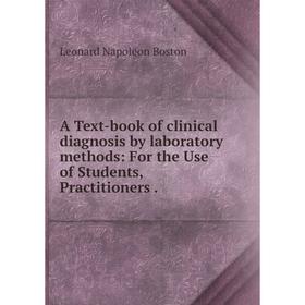 

Книга A Text-book of clinical diagnosis by laboratory methods: For the Use of Students, Practitioners.