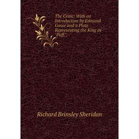 

Книга The Critic: With an Introduction by Edmund Gosse and a Plate Representing the King as Puff..