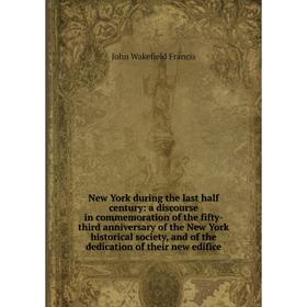 

Книга New York during the last half century: a discourse in commemoration of the fifty-third anniversary of the New York historical society