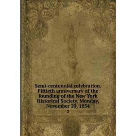 

Книга Semi-centennial celebration. Fiftieth anniversary of the founding of the New York Historical Society. Monday, November 20, 1854 2