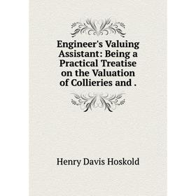 

Книга Engineer's Valuing Assistant: Being a Practical Treatise on the Valuation of Collieries and.