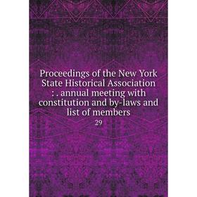 

Книга Proceedings of the New York State Historical Association:. annual meeting with constitution and by-laws and list of members 29