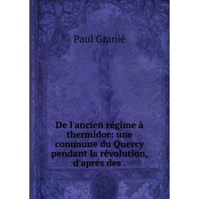 

Книга De l'ancien régime à thermidor: une commune du Quercy pendant la révolution, d'aprés des.