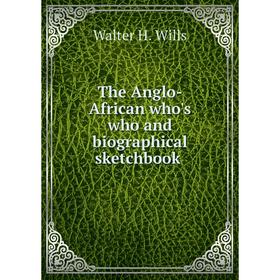 

Книга The Anglo-African who's who and biographical sketchbook