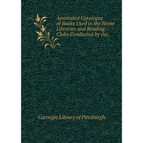 

Книга Annotated Catalogue of Books Used in the Home Libraries and Reading Clubs Conducted by the.