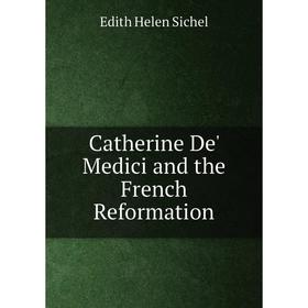 

Книга Catherine De' Medici and the French Reformation