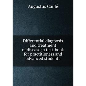 

Книга Differential diagnosis and treatment of disease; a text-book for practitioners and advanced students
