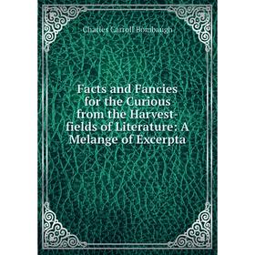 

Книга Facts and Fancies for the Curious from the Harvest-fields of Literature: A Melange of Excerpta