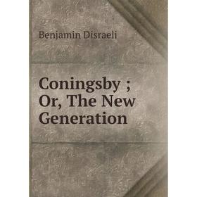 

Книга Coningsby; Or, The New Generation