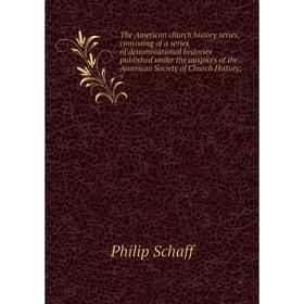 

Книга Consisting of a series of denominational histories published under the auspices of the American Society of Church History, 9