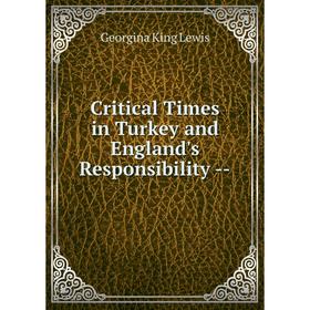 

Книга Critical Times in Turkey and England's Responsibility --