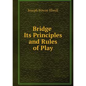 

Книга Bridge. Its Principles and Rules of Play