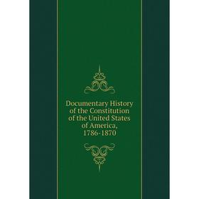 

Книга Documentary History of the Constitution of the United States of America, 1786-1870