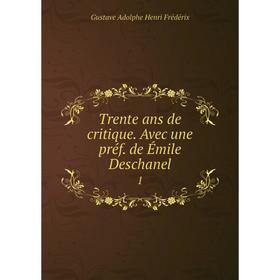 

Книга Trente ans de critique. Avec une préf. de Émile Deschanel 1