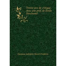 

Книга Trente ans de critique. Avec une préf. de Émile Deschanel 2