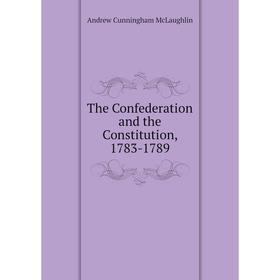 

Книга The Confederation and the Constitution, 1783-1789
