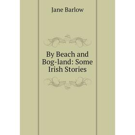 

Книга By Beach and Bog-land: Some Irish Stories