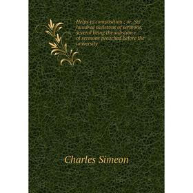 

Книга Helps to composition; or, Six hundred skeletons of sermons, several being the substance of sermons preached before the university 5