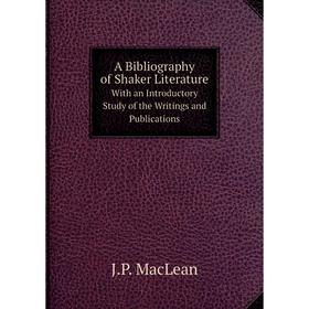 

Книга A Bibliography of Shaker Literature With an Introductory Study of the Writings and Publications