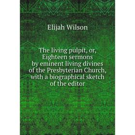 

Книга The living pulpit, or, Eighteen sermons by eminent living divines of the Presbyterian Church, with a biographical sketch of the editor